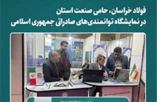 فولاد خراسان، حامی صنعت استان در نمایشگاه توانمندی‌های صادراتی ایران
